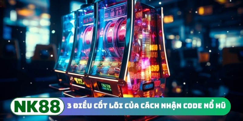 3 điều cốt lõi của cách nhận code nổ hũ
