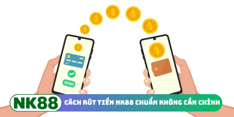 Cách rút tiền NK88 chuẩn không cần chỉnh