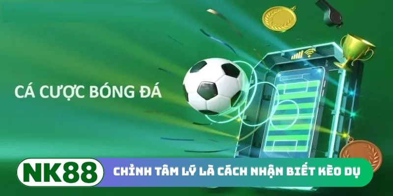 Điều chỉnh tâm lý là cách nhận biết kèo dụ