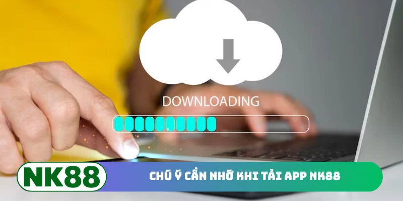 Chú ý cần nhớ khi tải app NK88
