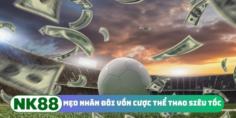 Mẹo nhân đôi vốn cược thể thao siêu tốc